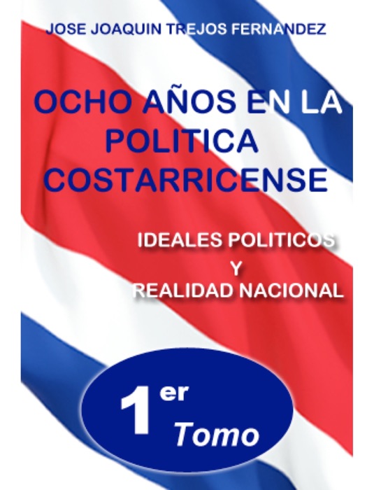 Ocho años en la política costarricense - Tomo 1