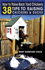 How to Raise Back Yard Chickens: 38 Tips to Raising Chickens &amp; Ducks - Mary Hallgren Cover Art