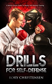 Drills For Self Defense: A Martial Artists Guide To Reality Self Defense Training - Rory Christensen