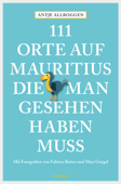 111 Orte auf Mauritius, die man gesehen haben muss - Antje Allroggen