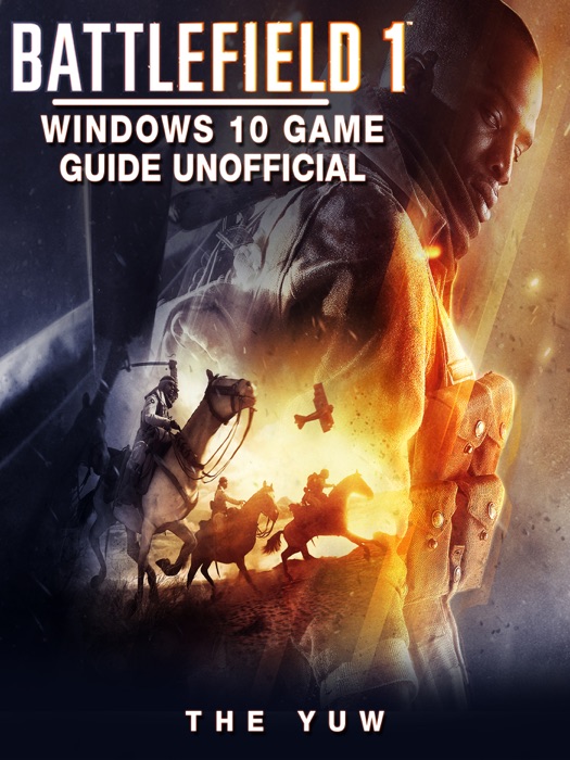 Battlefield 1 Windows 10 Game Guide Unofficial