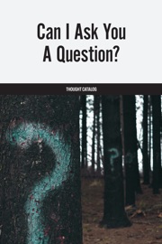 Can I Ask You a Question? - Thought Catalog