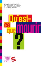 Qu'est-ce que mourir ? - Jean Claude Ameisen, Danièle Hevieu-Léger & Emmanuel Hirsch