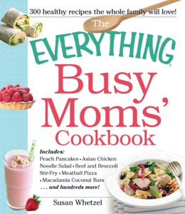 The Everything Busy Moms' Cookbook