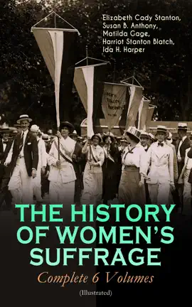 THE HISTORY OF WOMEN'S SUFFRAGE - Complete 6 Volumes (Illustrated)