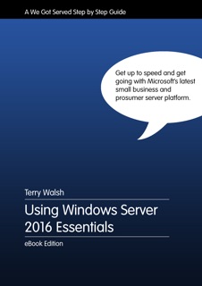 Using Windows Server 2016 Essentials by Terry Walsh