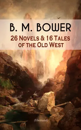 Read: B. M. BOWER: 26 Novels & 16 Tales Book of the Old West (Illustrated)