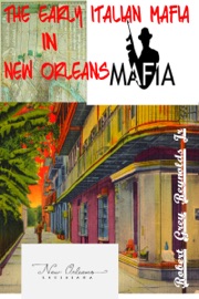 The Early Italian Mafia In New Orleans - Robert Grey Reynolds Jr.