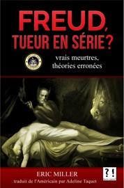 Freud tueur en série : Vrais meurtres et théorie erronée - Eric Miller