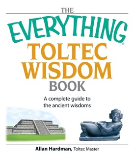 The Everything Toltec Wisdom Book by Allan Hardman