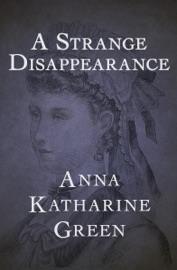A Strange Disappearance - Anna Katharine Green