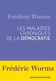 Les maladies chroniques de la démocratie - Frédéric Worms