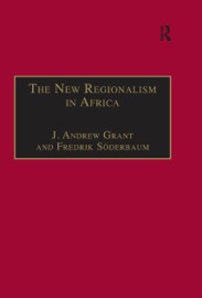 The New Regionalism in Africa - Fredrik Soderbaum & J. Andrew Grant