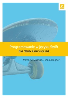 Programowanie w języku Swift. Big Nerd Ranch Guide by Matthew Mathias & John Gallagher