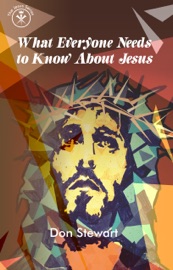 What Everyone Needs to Know About Jesus - Don Stewart
