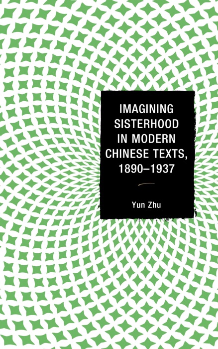 Imagining Sisterhood in Modern Chinese Texts, 1890–1937
