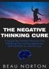 Book The Negative Thinking Cure: A Simple But Powerful Process That Will Bring You Lasting Happiness, Self-Confidence, and Success