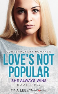 Love's Not Popular - She Always Wins (Book 3) Contemporary Romance by Third Cousins & Tina Lee