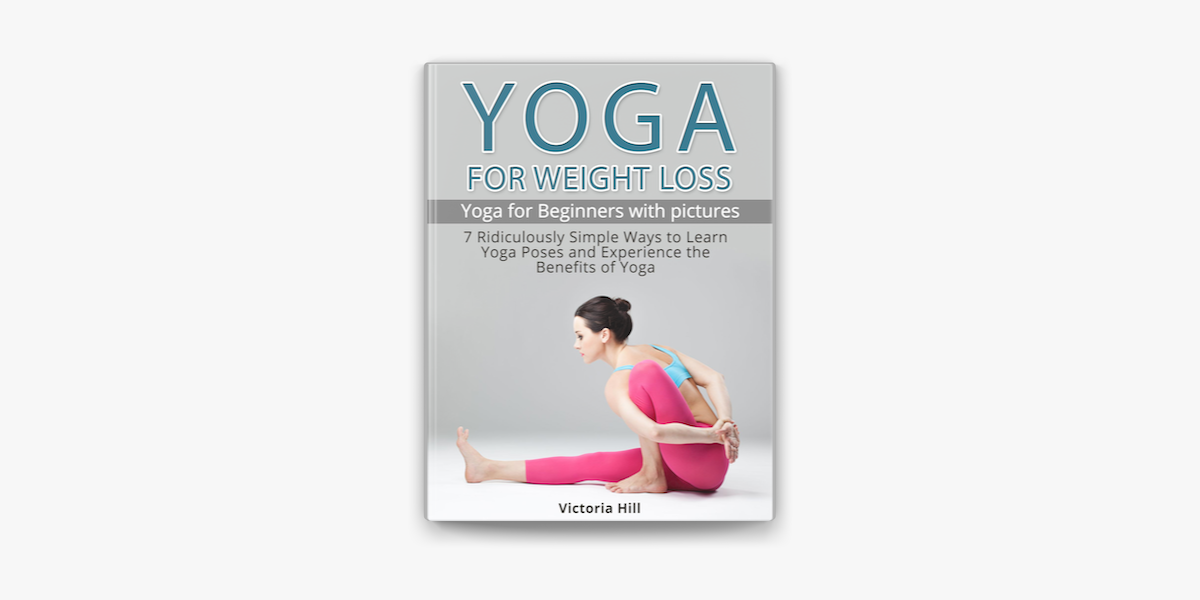 Yoga for Weight Loss: 7 Ridiculously Simple Ways to Learn Yoga Poses and  Experience the Benefits of Yoga. Yoga for Beginners on Apple Books