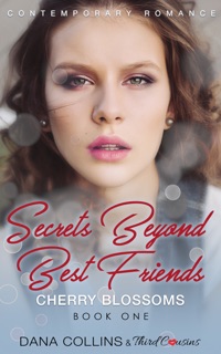 Secrets Beyond Best Friends - Cherry Blossoms (Book 1) Contemporary Romance by Third Cousins & Dana Collins
