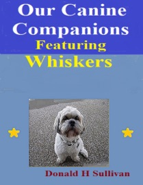 Our Canine Companions: Featuring Whiskers - Donald H Sullivan