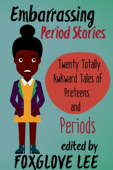 Embarrassing Period Stories: Twenty Totally Awkward Tales of Preteens and Periods - Foxglove Lee