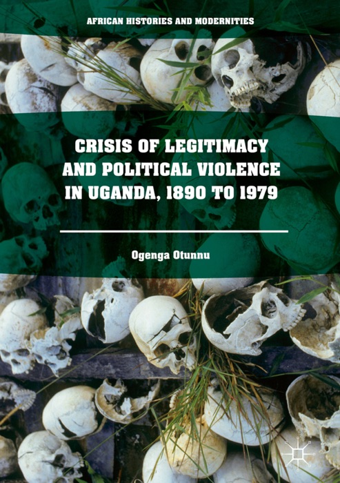 Crisis of Legitimacy and Political Violence in Uganda, 1890 to 1979