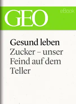 Read: Gesund leben: Zucker – Book unser Feind auf dem Teller (GEO eBook Single)