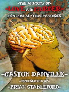 The Anatomy of Love and Murder: Psychoanalytical Fantasies by Brian Stableford & Gaston Danville