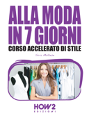 ALLA MODA IN 7 GIORNI. Corso Accelerato di Stile - Siria Maltese