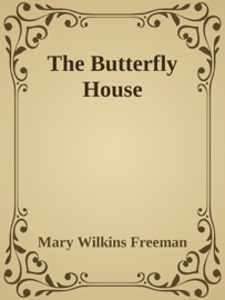 The Butterfly House - Mary Wilkins Freeman