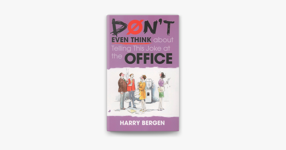 Don’t Even Think About Telling This Joke at the Office Harry Bergen