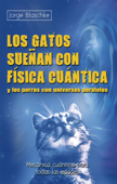 Los gatos sueñan con física cuántica y los perros con universos paralelos - Jorge Blaschke