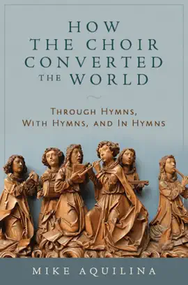 How the Choir Converted the World: Through Hymns, with Hymns, and in Hymns