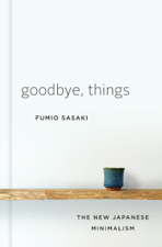 Goodbye, Things: The New Japanese Minimalism - Fumio Sasaki Cover Art
