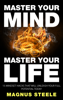Master Your Mind, Master Your Life: 15 Mindset Hacks That Will Unleash Your Full Potential Today - Magnus Steele