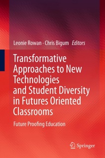 Transformative Approaches to New Technologies and Student Diversity in Futures Oriented Classrooms by Leonie Rowan & Chris Bigum
