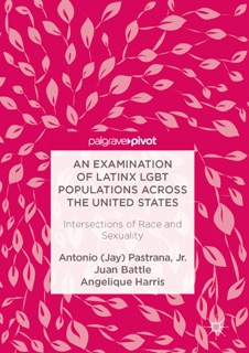 An Examination of Latinx LGBT Populations Across the United States by Antonio (Jay) Pastrana, Jr., Juan Battle & Angelique Harris