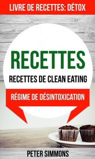 Recettes: Recettes de clean eating (Livre De Recettes: Détox: Régime de désintoxication) by Peter Simmons