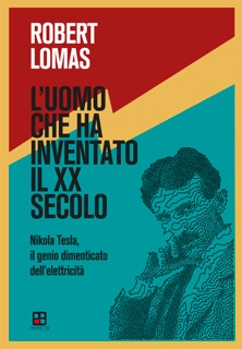 L'uomo che ha inventato il XX secolo by Robert Lomas