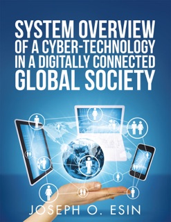 System Overview of Cyber-Technology in a Digitally Connected Global Society by Joseph O. Esin