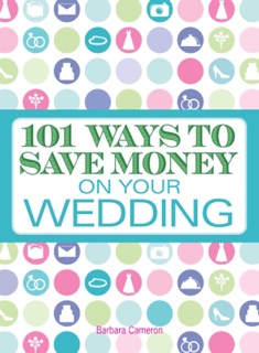101 Ways to Save Money on Your Wedding by Barbara Cameron