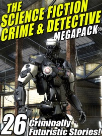 The Science Fiction Crime Megapack®: 26 Criminally Futuristic Stories! - Mack Reynolds, Richard Wilson, Kristine Kathryn Rusch, Lin Carter & Robert Moore Williams