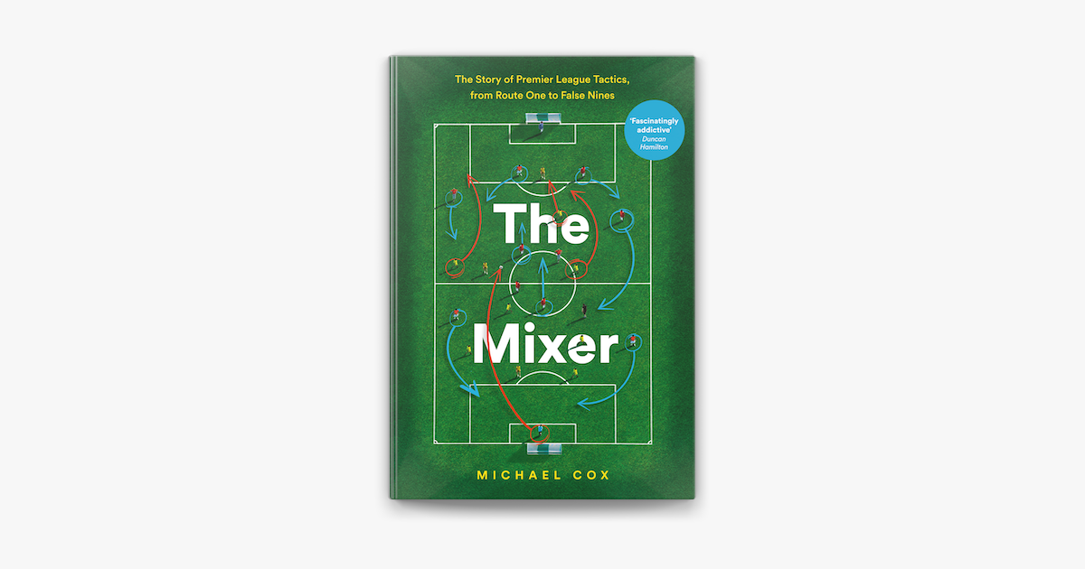 The Mixer: The Story of Premier League Tactics, from Route One to False  Nines on Apple Books