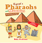 Egypt's Pharaohs and Mummies Ancient History for Kids Children's Ancient History - Baby Professor