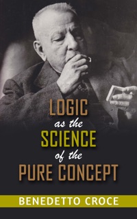 Logic as the Science of the pure Concept by Benedetto Croce