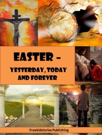 Easter - Yesterday, Today and Forever - Freekidstories Publishing