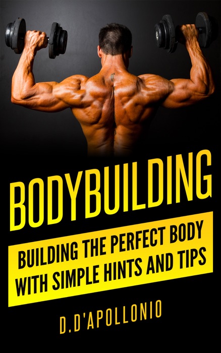 Bodybuilding: Building The Perfect Body With Simple Hints And Tips