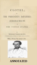 Clotel; or, The President's Daughter (Annotated) - William Wells Brown