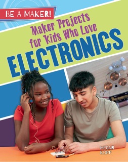 Maker Projects for Kids Who Love Electronics by Megan Kopp